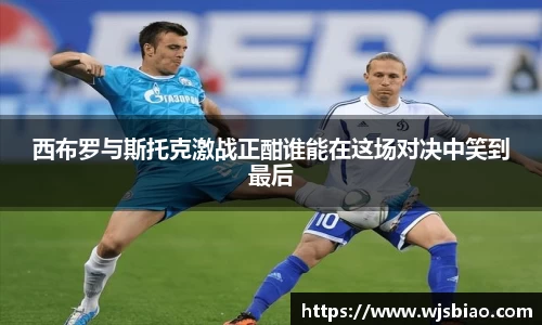 西布罗与斯托克激战正酣谁能在这场对决中笑到最后