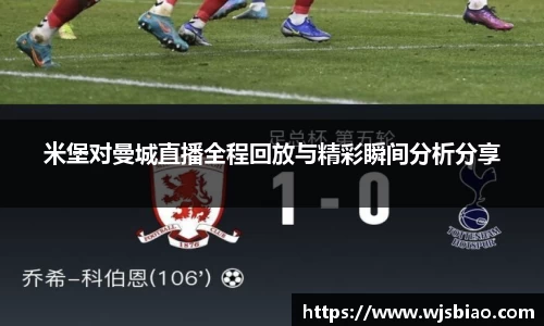 米堡对曼城直播全程回放与精彩瞬间分析分享